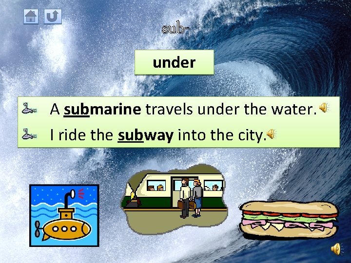 subunder A submarine travels under the water. I ride the subway into the city.