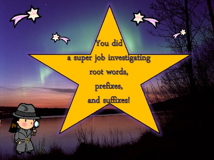 You did a super job investigating root words, prefixes, and suffixes! 