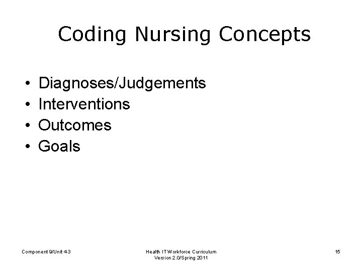 Coding Nursing Concepts • • Diagnoses/Judgements Interventions Outcomes Goals Component 9/Unit 4 -3 Health