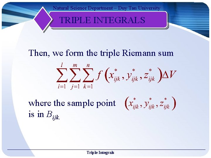 Natural Science Department – Duy Tan University TRIPLE INTEGRALS Then, we form the triple