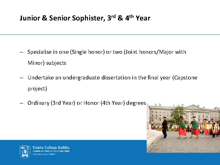 Junior & Senior Sophister, 3 rd & 4 th Year – Specialise in one