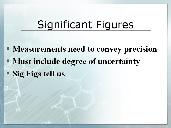 Significant Figures § Measurements need to convey precision § Must include degree of uncertainty