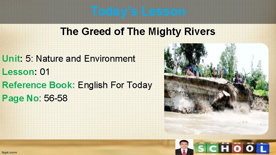 Today’s Lesson The Greed of The Mighty Rivers Unit: 5: Nature and Environment Lesson: