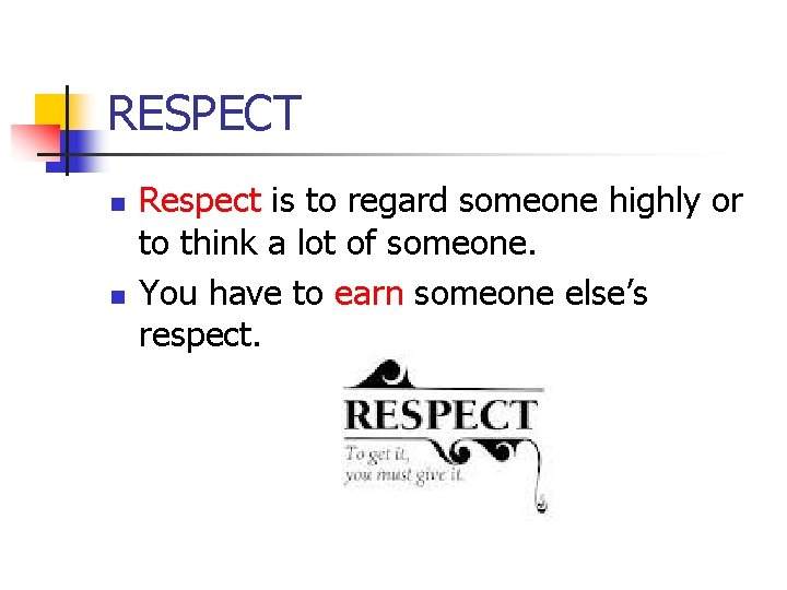 RESPECT n n Respect is to regard someone highly or to think a lot