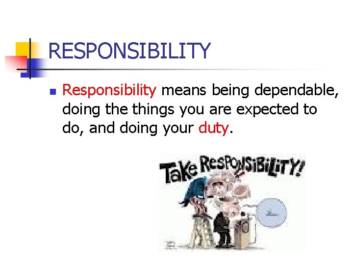RESPONSIBILITY n Responsibility means being dependable, doing the things you are expected to do,