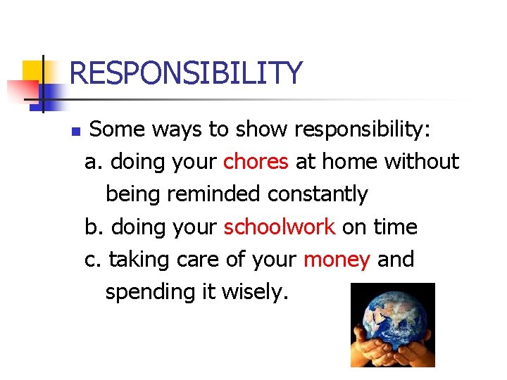 RESPONSIBILITY Some ways to show responsibility: a. doing your chores at home without being