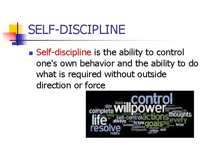 SELF-DISCIPLINE n Self-discipline is the ability to control one's own behavior and the ability