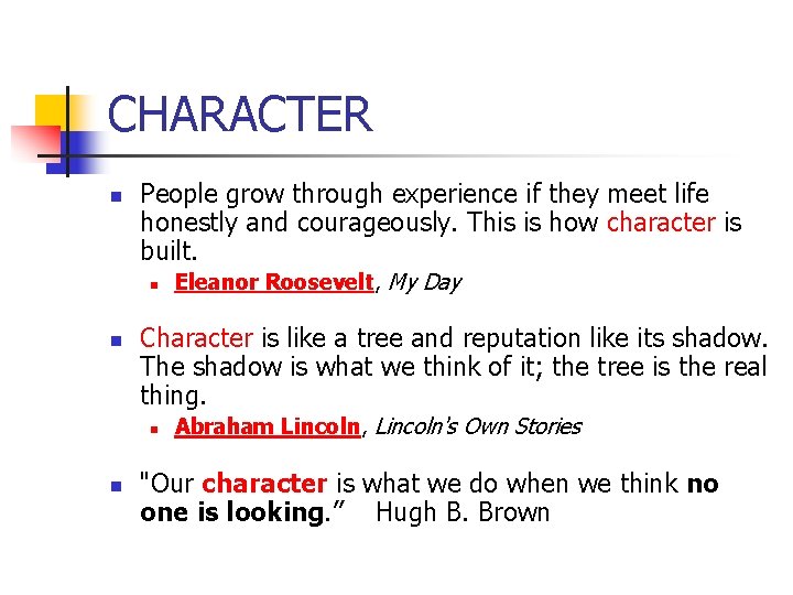 CHARACTER n People grow through experience if they meet life honestly and courageously. This