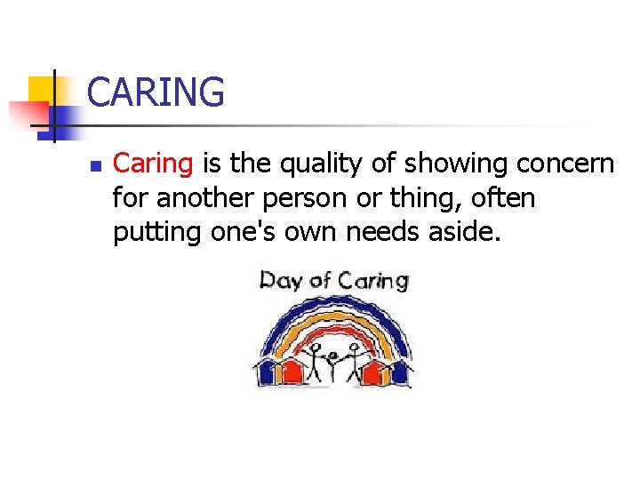 CARING n Caring is the quality of showing concern for another person or thing,