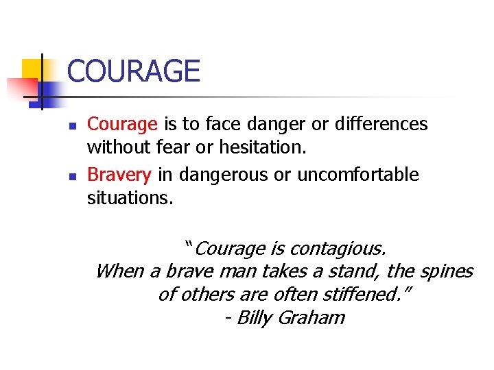 COURAGE n n Courage is to face danger or differences without fear or hesitation.