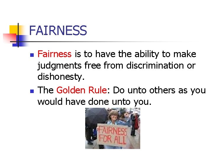 FAIRNESS n n Fairness is to have the ability to make judgments free from