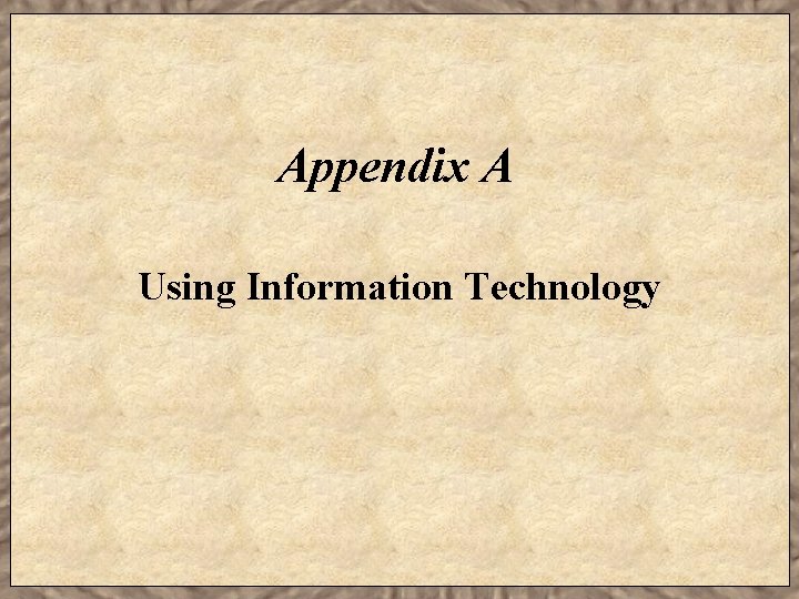 Appendix A Using Information Technology Learning Objectives Describe
