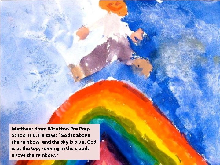 Matthew, from Monkton Prep School is 6. He says: “God is above the rainbow,