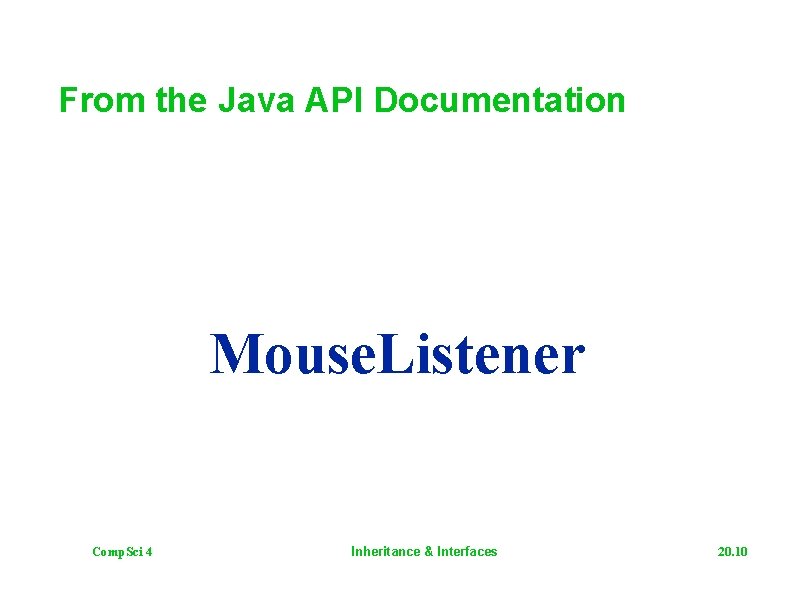 From the Java API Documentation Mouse. Listener Comp. Sci 4 Inheritance & Interfaces 20.
