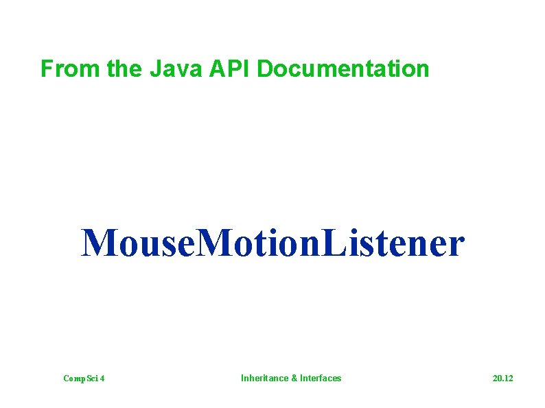 From the Java API Documentation Mouse. Motion. Listener Comp. Sci 4 Inheritance & Interfaces