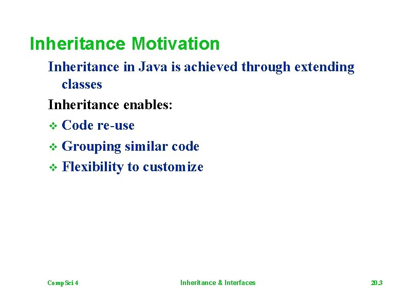 Inheritance Motivation Inheritance in Java is achieved through extending classes Inheritance enables: v Code