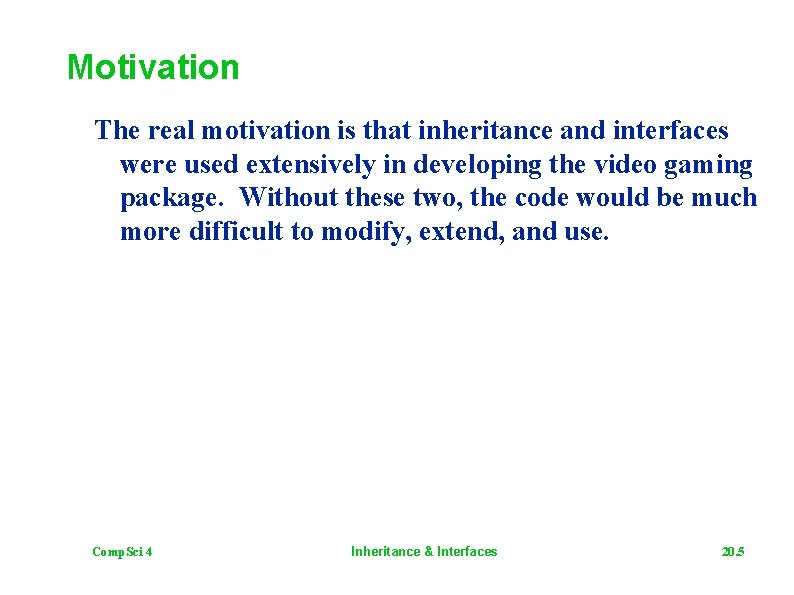 Motivation The real motivation is that inheritance and interfaces were used extensively in developing