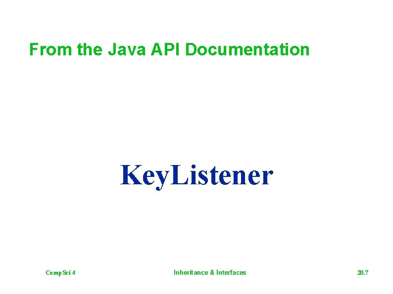 From the Java API Documentation Key. Listener Comp. Sci 4 Inheritance & Interfaces 20.