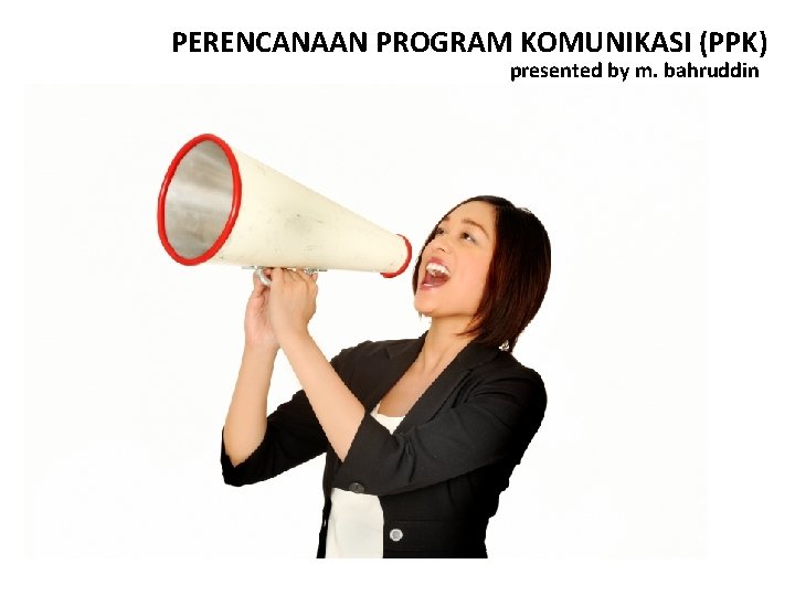 PERENCANAAN PROGRAM KOMUNIKASI (PPK) presented by m. bahruddin 