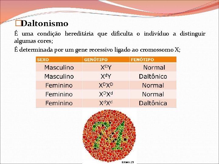 �Daltonismo É uma condição hereditária que dificulta o indivíduo a distinguir algumas cores; É