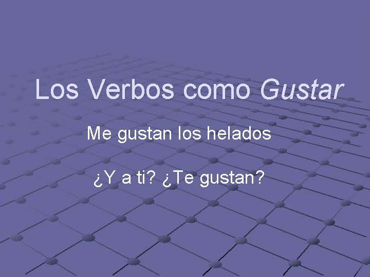 Los Verbos como Gustar Me gustan los helados ¿Y a ti? ¿Te gustan? 