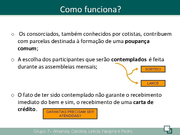 Como funciona? o Os consorciados, também conhecidos por cotistas, contribuem com parcelas destinada à