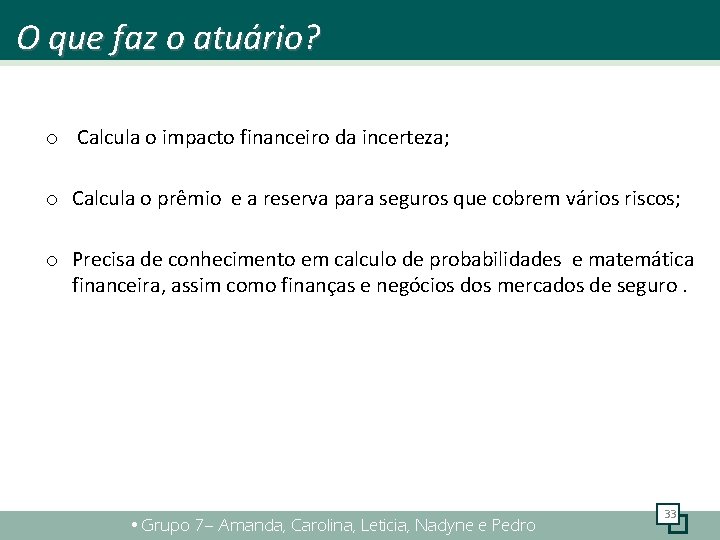 O que faz o atuário? o Calcula o impacto financeiro da incerteza; o Calcula