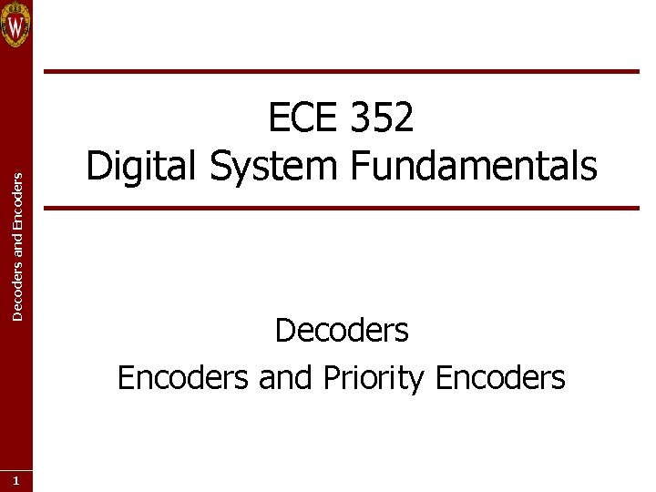 Decoders and Encoders 1 ECE 352 Digital System Fundamentals Decoders Encoders and Priority Encoders