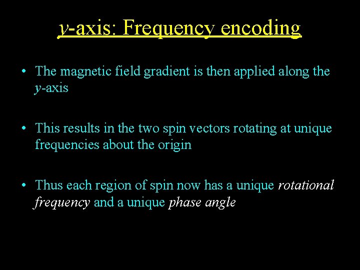 y-axis: Frequency encoding • The magnetic field gradient is then applied along the y-axis