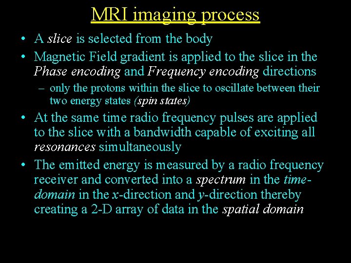 MRI imaging process • A slice is selected from the body • Magnetic Field