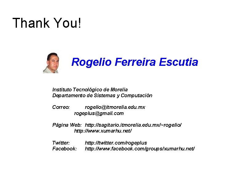 Thank You! Rogelio Ferreira Escutia Instituto Tecnológico de Morelia Departamento de Sistemas y Computación