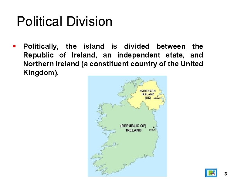 Political Division Politically, the island is divided between the Republic of Ireland, an independent