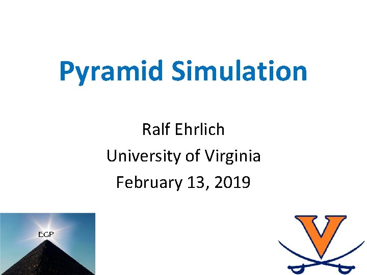 Pyramid Simulation Ralf Ehrlich University of Virginia February 13, 2019 