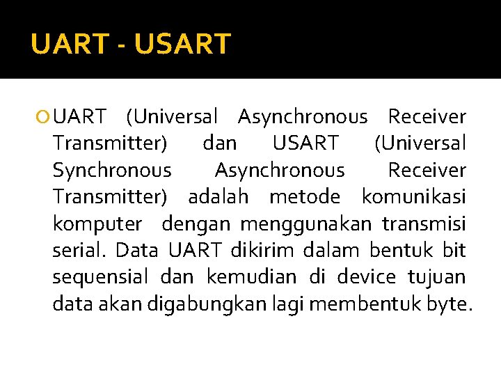 UART - USART UART (Universal Asynchronous Receiver Transmitter) dan USART (Universal Synchronous Asynchronous Receiver