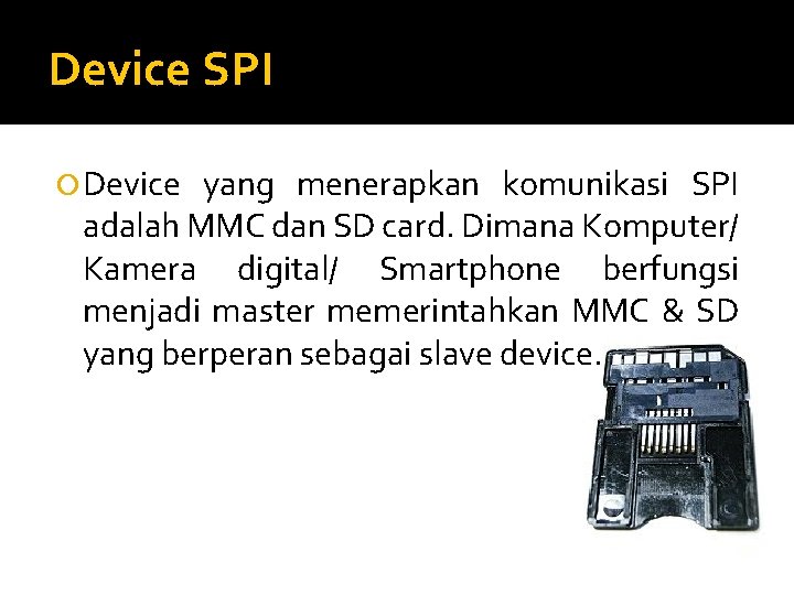 Device SPI Device yang menerapkan komunikasi SPI adalah MMC dan SD card. Dimana Komputer/