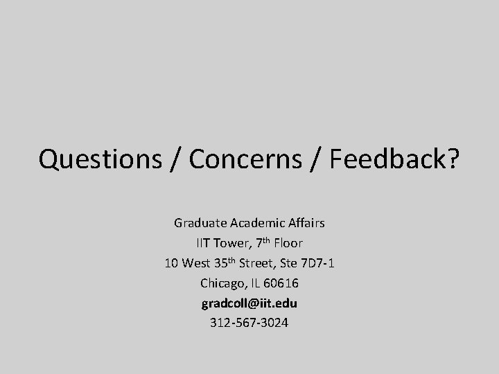 Questions / Concerns / Feedback? Graduate Academic Affairs IIT Tower, 7 th Floor 10