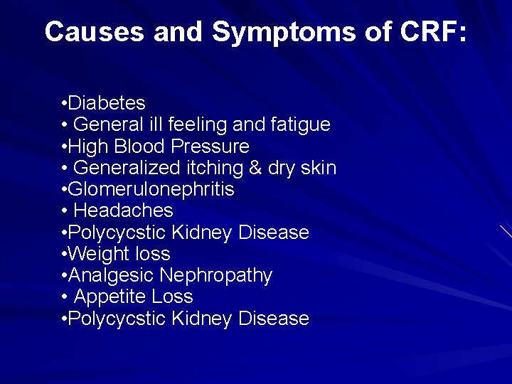 Causes and Symptoms of CRF: • Diabetes • General ill feeling and fatigue •