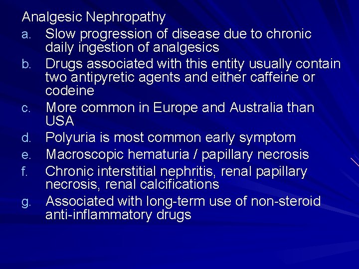 Analgesic Nephropathy a. Slow progression of disease due to chronic daily ingestion of analgesics