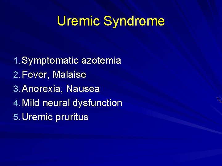 Uremic Syndrome 1. Symptomatic azotemia 2. Fever, Malaise 3. Anorexia, Nausea 4. Mild neural