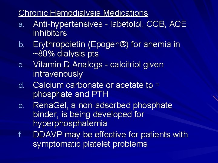 Chronic Hemodialysis Medications a. Anti-hypertensives - labetolol, CCB, ACE inhibitors b. Erythropoietin (Epogen®) for