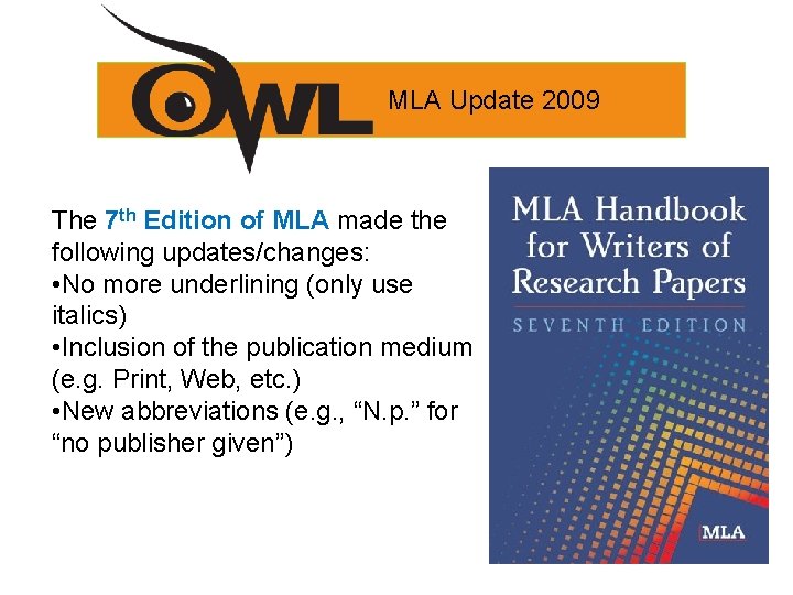 MLA Update 2009 The 7 th Edition of MLA made the following updates/changes: •