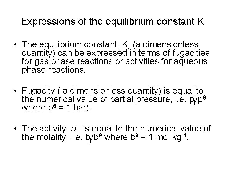 Expressions of the equilibrium constant K • The equilibrium constant, K, (a dimensionless quantity)