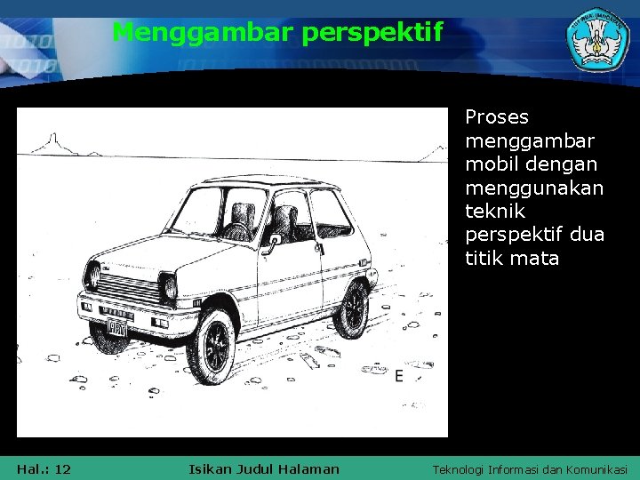 Menggambar perspektif Proses menggambar mobil dengan menggunakan teknik perspektif dua titik mata Hal. :