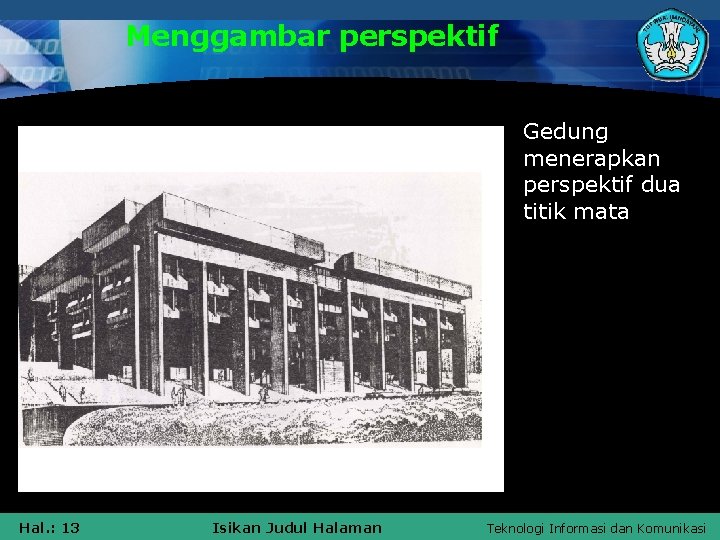 Menggambar perspektif Gedung menerapkan perspektif dua titik mata Hal. : 13 Isikan Judul Halaman