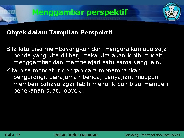 Menggambar perspektif Obyek dalam Tampilan Perspektif Bila kita bisa membayangkan dan menguraikan apa saja