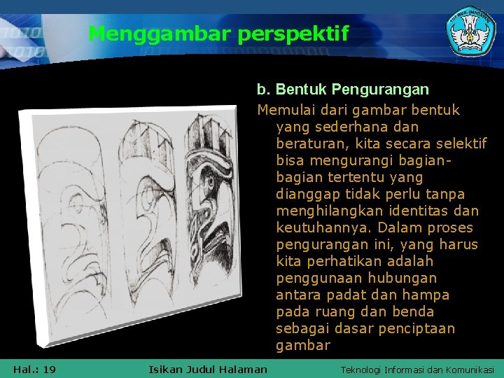 Menggambar perspektif b. Bentuk Pengurangan Memulai dari gambar bentuk yang sederhana dan beraturan, kita