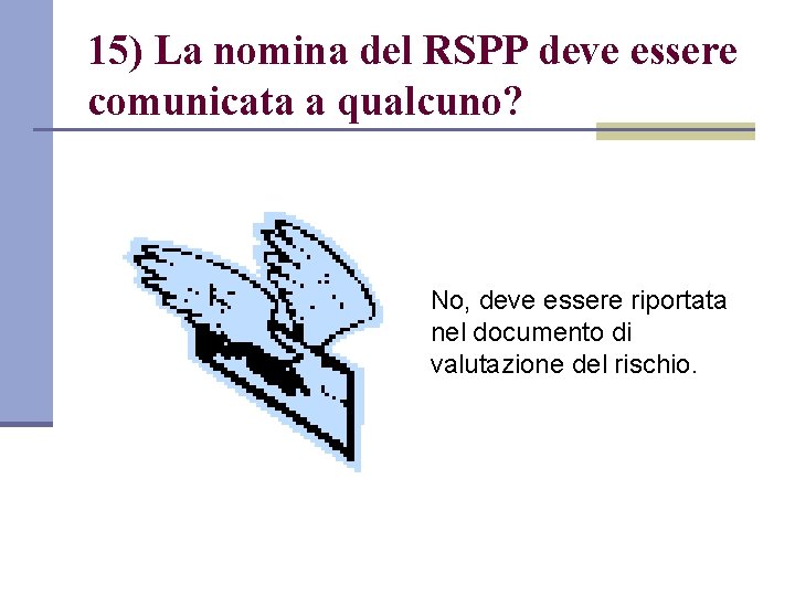15) La nomina del RSPP deve essere comunicata a qualcuno? No, deve essere riportata