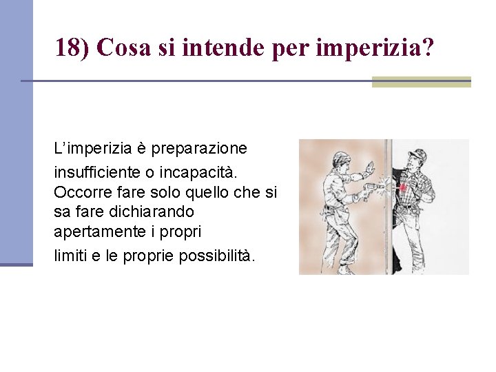 18) Cosa si intende per imperizia? L’imperizia è preparazione insufficiente o incapacità. Occorre fare