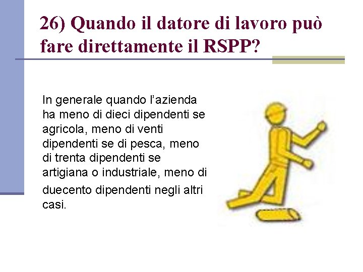 26) Quando il datore di lavoro può fare direttamente il RSPP? In generale quando