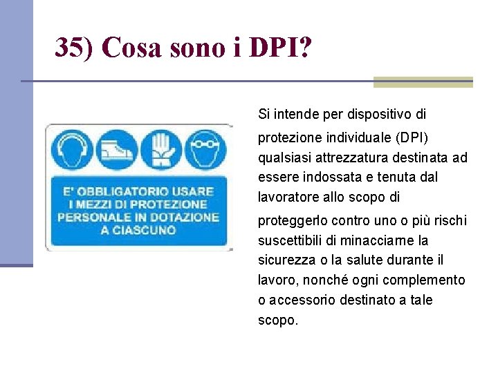 35) Cosa sono i DPI? Si intende per dispositivo di protezione individuale (DPI) qualsiasi